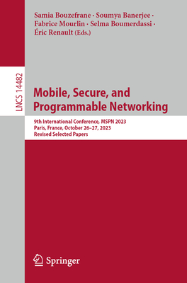 Mobile, Secure, and Programmable Networking: 9th International Conference, Mspn 2023, Paris, France, October 26-27, 2023, Revised Selected Papers - Bouzefrane, Samia (Editor), and Banerjee, Soumya (Editor), and Mourlin, Fabrice (Editor)