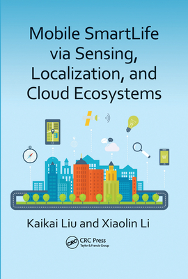 Mobile SmartLife via Sensing, Localization, and Cloud Ecosystems - Liu, Kaikai, and Li, Xiaolin