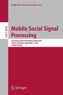 Mobile Social Signal Processing: First International Workshop, MSSP 2010, Lisbon, Portugal, September 7, 2010, Invited Papers - Murray-Smith, Roderick (Editor)