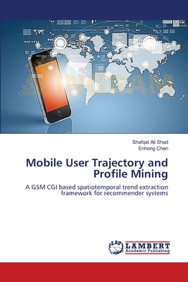 Mobile User Trajectory and Profile Mining - Shad, Shafqat Ali, and Chen, Enhong