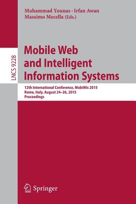 Mobile Web and Intelligent Information Systems: 12th International Conference, Mobiwis 2015, Rome, Italy, August 24-26, 2015, Proceedings - Younas, Muhammad (Editor), and Awan, Irfan (Editor), and Mecella, Massimo (Editor)