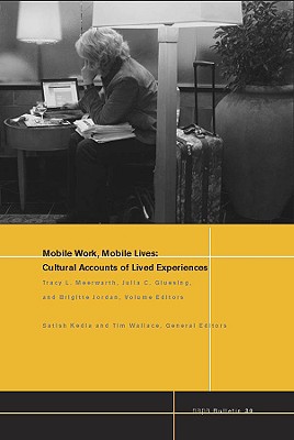 Mobile Work, Mobile Lives: Cultural Accounts of Lived Experiences - Meerwarth, Tracy L. (Volume editor), and Gluesing, Julia C. (Volume editor), and Jordan, Brigitte (Volume editor)