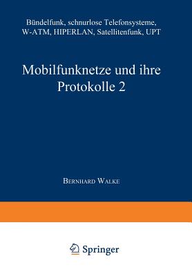 Mobilfunknetze Und Ihre Protokolle 2: B?ndelfunk, Schnurlose Telefonsysteme, W-Atm, Hiperlan, Satellitenfunk, Upt - Walke, Bernhard, and Bossert, Martin (Editor), and Fliege, Norbert (Editor)