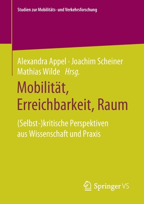 Mobilitt, Erreichbarkeit, Raum: (Selbst-)Kritische Perspektiven Aus Wissenschaft Und PRAXIS - Appel, Alexandra (Editor), and Scheiner, Joachim (Editor), and Wilde, Mathias (Editor)