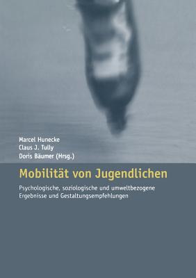 Mobilitat Von Jugendlichen: Psychologische, Soziologische Und Umweltbezogene Ergebnisse Und Gestaltungsempfehlungen - Hunecke, Marcel (Editor), and Tully, Claus J. (Editor), and B?umer, Doris (Editor)