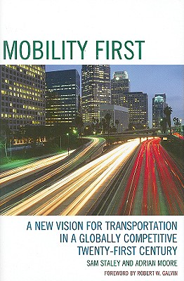 Mobility First: A New Vision for Transportation in a Globally Competitive Twenty-first Century - Staley, Sam, and Moore, Adrian