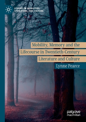 Mobility, Memory and the Lifecourse in Twentieth-Century Literature and Culture - Pearce, Lynne