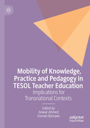 Mobility of Knowledge, Practice and Pedagogy in Tesol Teacher Education: Implications for Transnational Contexts