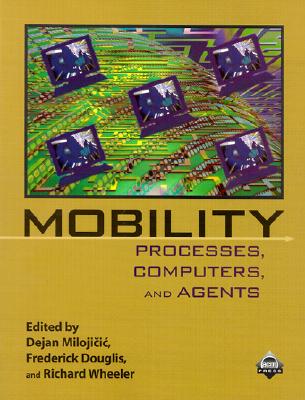 Mobility: Processes, Computers, and Agents - Milojicic, Dejan, and Douglis, Frederick, and Wheeler, Richard