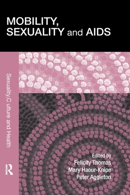 Mobility, Sexuality and AIDS - Thomas, Felicity (Editor), and Haour-Knipe, Mary (Editor), and Aggleton, Peter (Editor)