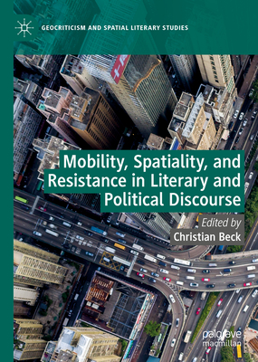 Mobility, Spatiality, and Resistance in Literary and Political Discourse - Beck, Christian (Editor)