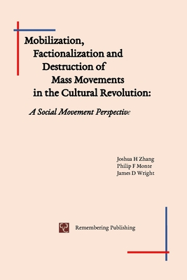 Mobilization, Factionalization and Destruction of Mass Movements in the Cultural Revolution: A Social Movement Perspective - Al, Joshua Zhang Et