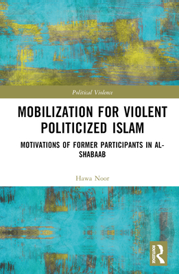 Mobilization for Violent Politicized Islam: Motivations of Former Participants in al-Shabaab - Noor, Hawa