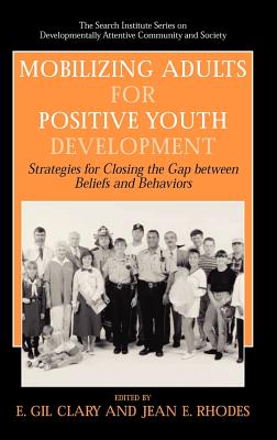Mobilizing Adults for Positive Youth Development: Strategies for Closing the Gap Between Beliefs and Behaviors - Clary, E Gil (Editor), and Rhodes, Jean E (Editor)