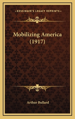 Mobilizing America (1917) - Bullard, Arthur