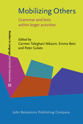 Mobilizing Others: Grammar and Lexis Within Larger Activities - Taleghani-Nikazm, Carmen (Editor), and Betz, Emma (Editor), and Golato, Peter (Editor)