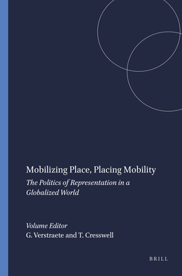 Mobilizing Place, Placing Mobility: The Politics of Representation in a Globalized World - Verstraete, Ginette (Volume editor), and Cresswell, Tim (Volume editor)