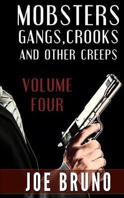 Mobsters, Crooks, Gangs and Other Creeps: Volume 4 - Maturo, Marc (Editor), and Bruno, Joe