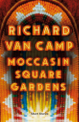 Moccasin Square Gardens: Short Stories - Van Camp, Richard