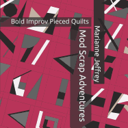Mod Scrap Adventures: Bold Improv Pieced Quilts