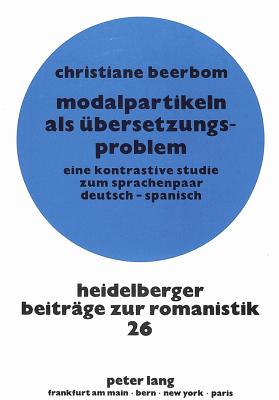 Modalpartikeln ALS Uebersetzungsproblem: Eine Kontrastive Studie Zum Sprachenpaar Deutsch - Spanisch - Mller, Bodo (Editor), and Peters, Christiane