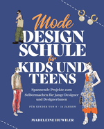 Mode Design Schule f?r Kids und Teens: Spannende Projekte zum Selbermachen f?r junge Designer und Designerinnen