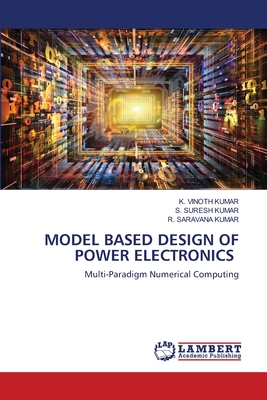 Model Based Design of Power Electronics - Kumar, K Vinoth, and Kumar, S Suresh, and Kumar, R Saravana