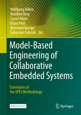 Model-Based Engineering of Collaborative Embedded Systems: Extensions of the Spes Methodology - Bhm, Wolfgang (Editor), and Broy, Manfred (Editor), and Klein, Cornel (Editor)