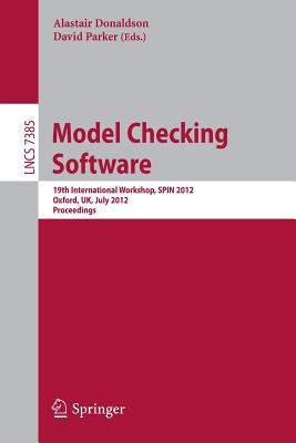Model Checking Software: 19th International SPIN Workshop, Oxford, UK, July 23-24, 2012. Proceedings - Donaldson, Alastair (Editor), and Parker, David (Editor)