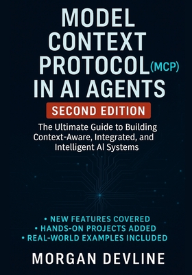 Model Context Protocol (MCP) in AI Agents, 2nd Edition: The Ultimate Guide to Building Context-Aware, Integrated, and Intelligent AI Systems - Devline, Morgan