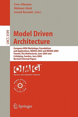 Model Driven Architecture: European Mda Workshops: Foundations and Applications, Mdafa 2003 and Mdafa 2004, Twente, the Netherlands, June 26-27, 2003, and Linkping, Sweden, June 10-11, 2004, Revised Selected Papers - Amann, Uwe (Editor), and Aksit, Mehmet (Editor), and Rensink, Arend (Editor)