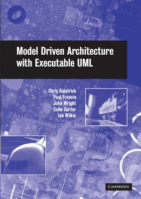Model Driven Architecture with Executable UML - Raistrick, Chris, and Francis, Paul, and Wright, John