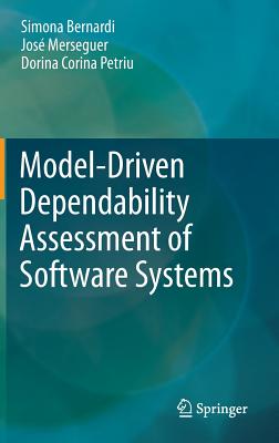 Model-Driven Dependability Assessment of Software Systems - Bernardi, Simona, and Merseguer, Jos, and Petriu, Dorina Corina