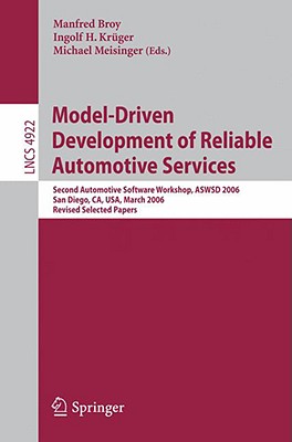 Model-Driven Development of Reliable Automotive Services: Second Automotive Software Workshop, Aswsd 2006, San Diego, Ca, Usa, March 15-17, 2006, Revised Selected Papers - Broy, Manfred (Editor), and Krger, Ingolf (Editor), and Meisinger, Michael (Editor)