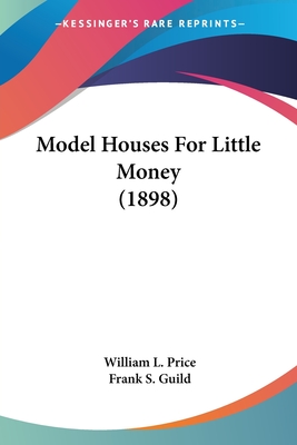 Model Houses For Little Money (1898) - Price, William L, and Guild, Frank S