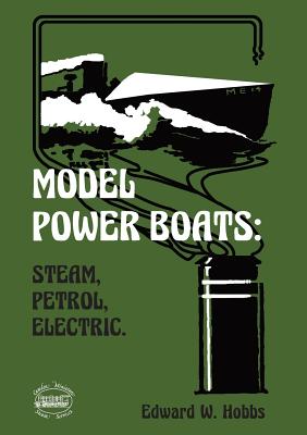 Model Power Boats: Steam, Petrol, Electric. - Hobbs, Edward W