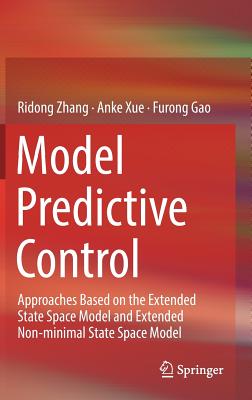 Model Predictive Control: Approaches Based on the Extended State Space Model and Extended Non-minimal State Space Model - Zhang, Ridong, and Xue, Anke, and Gao, Furong