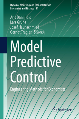 Model Predictive Control: Engineering Methods for Economists - Daniilidis, Aris (Editor), and Grne, Lars (Editor), and Haunschmied, Josef (Editor)