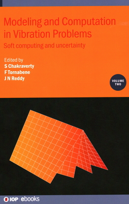 Modeling and Computation in Vibration Problems, Volume 2: Soft computing and uncertainty - Chakraverty, Snehashish (Editor), and Tornabene, Francesco (Editor), and Reddy, J N (Editor)