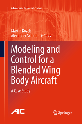 Modeling and Control for a Blended Wing Body Aircraft: A Case Study - Kozek, Martin (Editor), and Schirrer, Alexander (Editor)