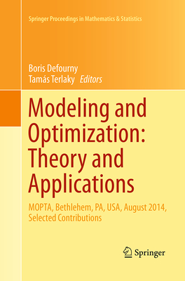 Modeling and Optimization: Theory and Applications: Mopta, Bethlehem, Pa, Usa, August 2014 Selected Contributions - Defourny, Boris (Editor), and Terlaky, Tams (Editor)