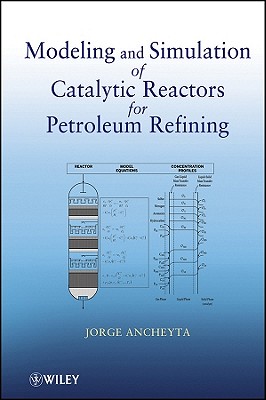 Modeling and Simulation of Catalytic Reactors for Petroleum Refining - Ancheyta, Jorge