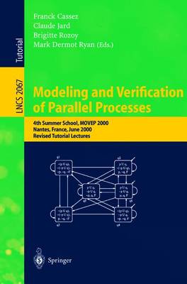 Modeling and Verification of Parallel Processes: 4th Summer School, Movep 2000, Nantes, France, June 19-23, 2000. Revised Tutorial Lectures - Cassez, Franck (Editor), and Jard, Claude (Editor), and Rozoy, Brigitte (Editor)