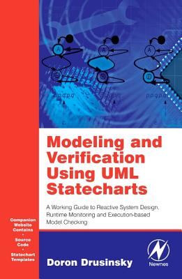 Modeling and Verification Using UML Statecharts: A Working Guide to Reactive System Design, Runtime Monitoring and Execution-Based Model Checking - Drusinsky, Doron
