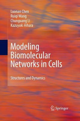 Modeling Biomolecular Networks in Cells: Structures and Dynamics - Chen, Luonan, and Wang, Ruiqi, and Li, Chunguang
