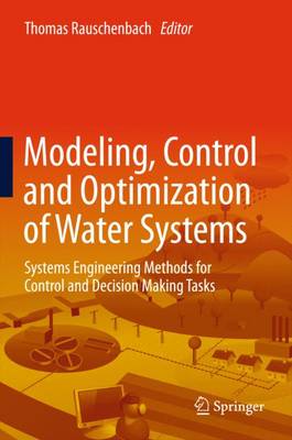 Modeling, Control and Optimization of Water Systems: Systems Engineering Methods for Control and Decision Making Tasks - Rauschenbach, Thomas (Editor), and Bernard, Thomas (Contributions by), and Gnauck, Albrecht (Contributions by)