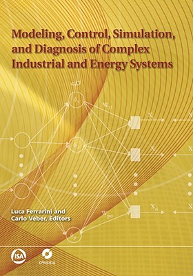 Modeling, Control, Simulation, and Diagnosis of Complex Industrial and Energy Systems - Ferrarini, Luca (Editor), and Veber, Carlo (Editor)