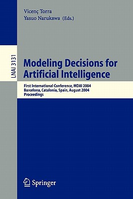 Modeling Decisions for Artificial Intelligence: First International Conference, Mdai 2004, Barcelona, Spain, August 2-4, 2004, Proceedings - Torra, Vicenc (Editor), and Narukawa, Yasuo (Editor)