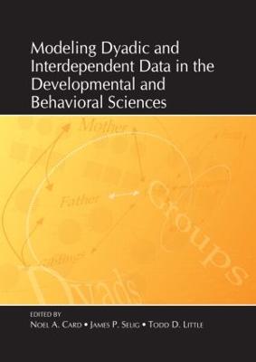 Modeling Dyadic and Interdependent Data in the Developmental and Behavioral Sciences - Card, Noel A, PhD (Editor), and Selig, James P (Editor), and Little, Todd (Editor)