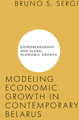 Modeling Economic Growth in Contemporary Belarus - Sergi, Bruno S. (Editor)